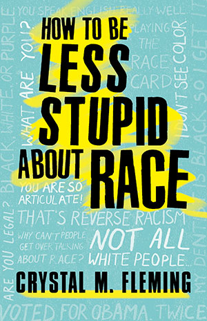 Crystal Fleming How to Be Less Stupid About Race book cover